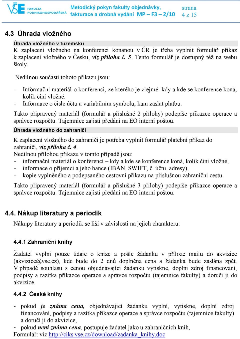 - Informace o čísle účtu a variabilním symbolu, kam zaslat platbu. Takto připravený materiál (formulář a příslušné 2 přílohy) podepíše příkazce operace a správce rozpočtu.