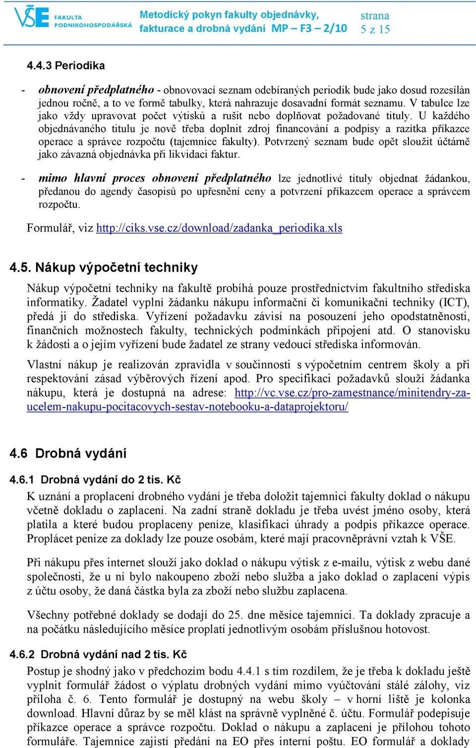 U kaţdého objednávaného titulu je nově třeba doplnit zdroj financování a podpisy a razítka příkazce operace a správce rozpočtu (tajemnice fakulty).