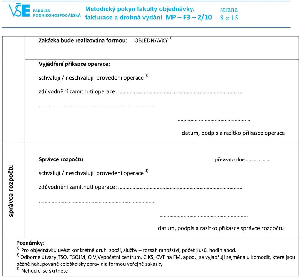 . datum, podpis a razítko příkazce správce rozpočtu Poznámky: 1) Pro objednávku uvést konkrétně druh zboží, služby rozsah množství, počet kusů, hodin apod.
