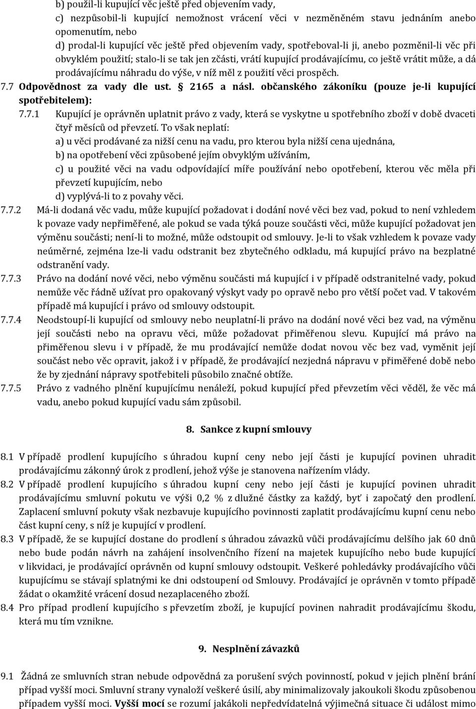 použití věci prospěch. 7.7 Odpovědnost za vady dle ust. 2165 a násl. občanského zákoníku (pouze je-li kupující spotřebitelem): 7.7.1 Kupující je oprávněn uplatnit právo z vady, která se vyskytne u spotřebního zboží v době dvaceti čtyř měsíců od převzetí.