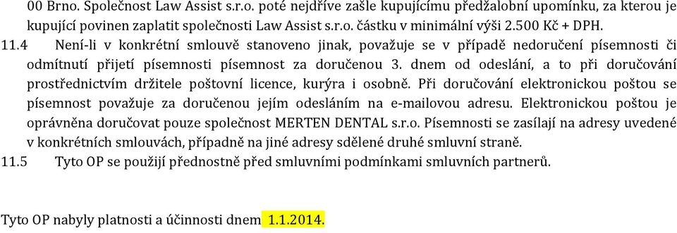 dnem od odeslání, a to při doručování prostřednictvím držitele poštovní licence, kurýra i osobně.