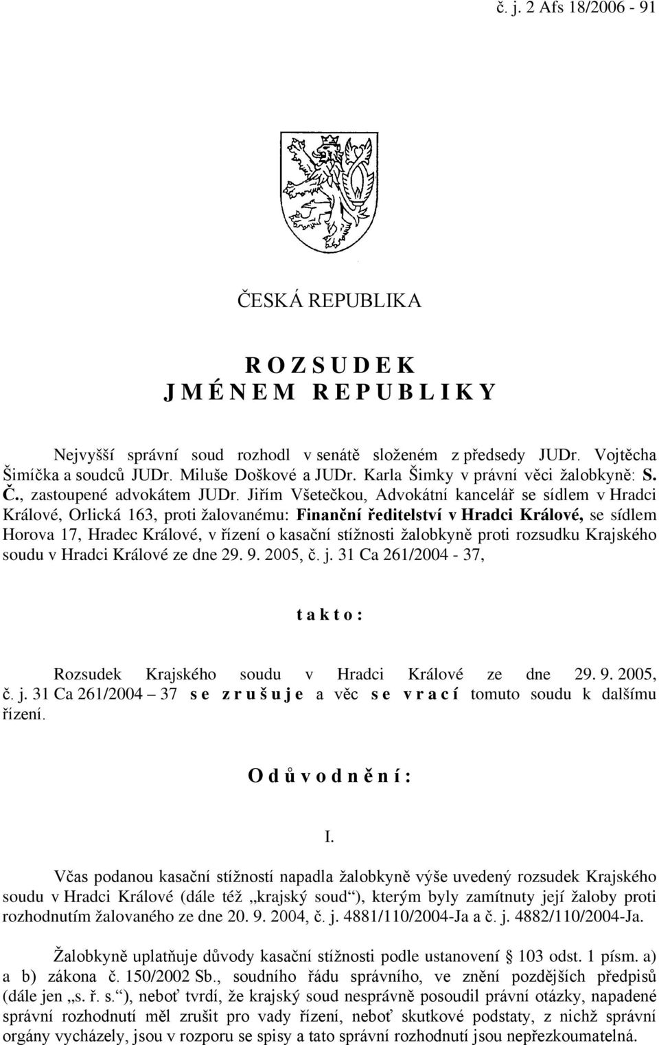 Jiřím Všetečkou, Advokátní kancelář se sídlem v Hradci Králové, Orlická 163, proti žalovanému: Finanční ředitelství v Hradci Králové, se sídlem Horova 17, Hradec Králové, v řízení o kasační stížnosti