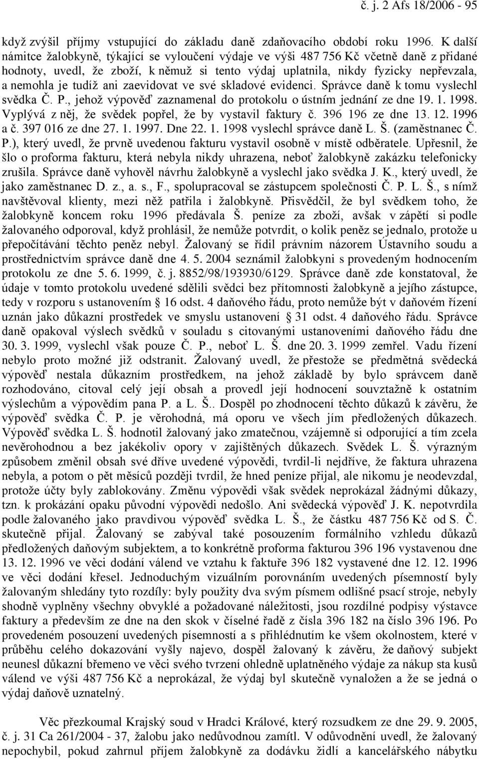 tudíž ani zaevidovat ve své skladové evidenci. Správce daně k tomu vyslechl svědka Č. P., jehož výpověď zaznamenal do protokolu o ústním jednání ze dne 19. 1. 1998.