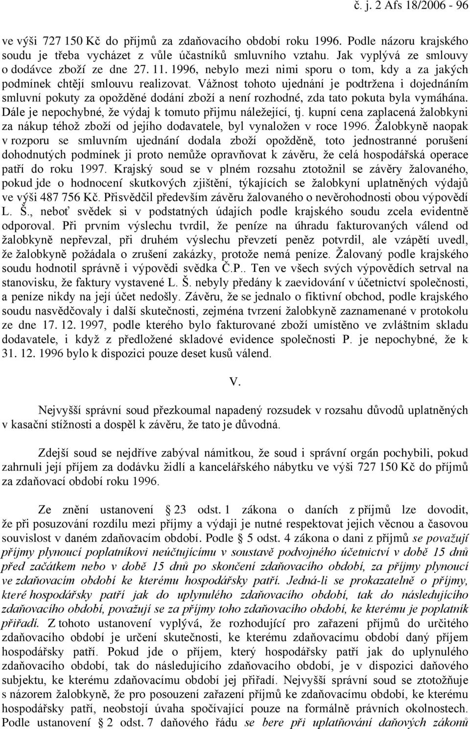 Vážnost tohoto ujednání je podtržena i dojednáním smluvní pokuty za opožděné dodání zboží a není rozhodné, zda tato pokuta byla vymáhána. Dále je nepochybné, že výdaj k tomuto přijmu náležející, tj.