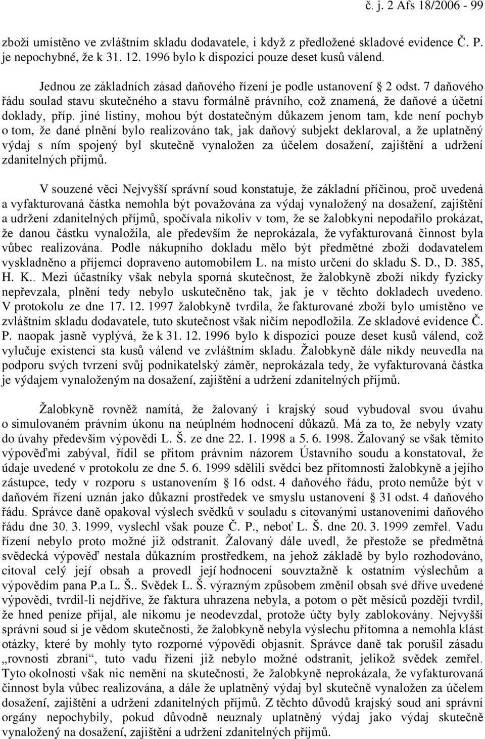 jiné listiny, mohou být dostatečným důkazem jenom tam, kde není pochyb o tom, že dané plnění bylo realizováno tak, jak daňový subjekt deklaroval, a že uplatněný výdaj s ním spojený byl skutečně