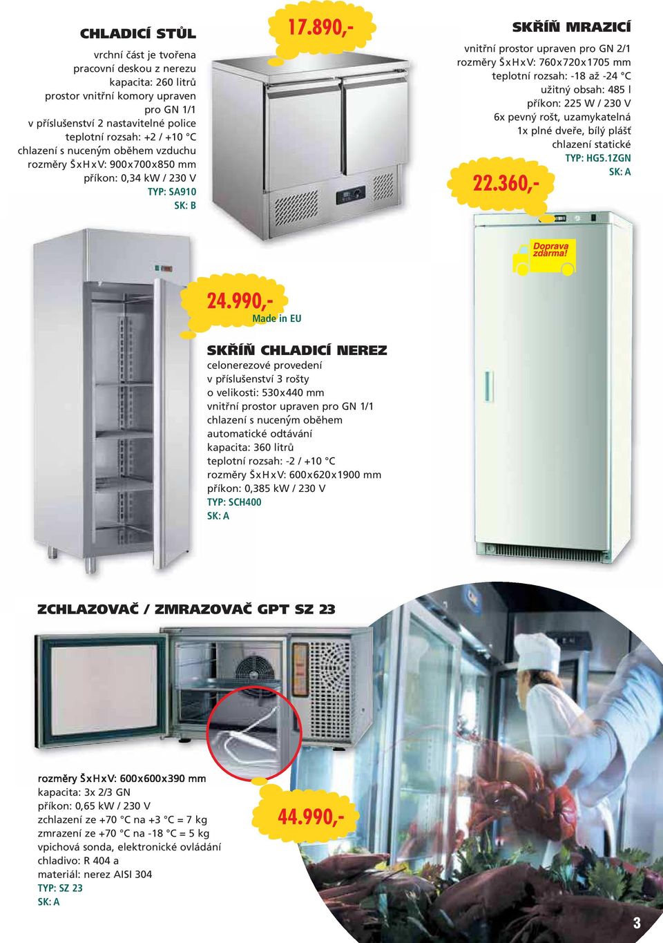 890,- SKŘÍŇ MRAZICÍ vnitřní prostor upraven pro GN 2/1 760x 720x 1705 mm teplotní rozsah: -18 až -24 C užitný obsah: 485 l příkon: 225 W / 230 V 6x pevný rošt, uzamykatelná 1x plné dveře, bílý plášť