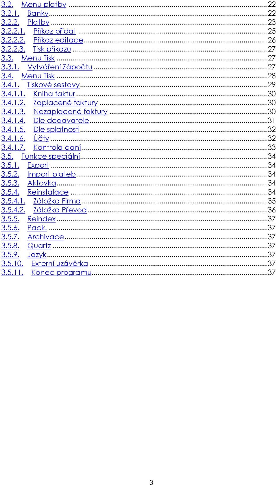 Dle splatnosti...32 3.4.1.6. Účty...32 3.4.1.7. Kontrola daní...33 3.5. Funkce speciální...34 3.5.1. Export...34 3.5.2. Import plateb...34 3.5.3. Aktovka...34 3.5.4. Reinstalace...34 3.5.4.1. Záložka Firma.