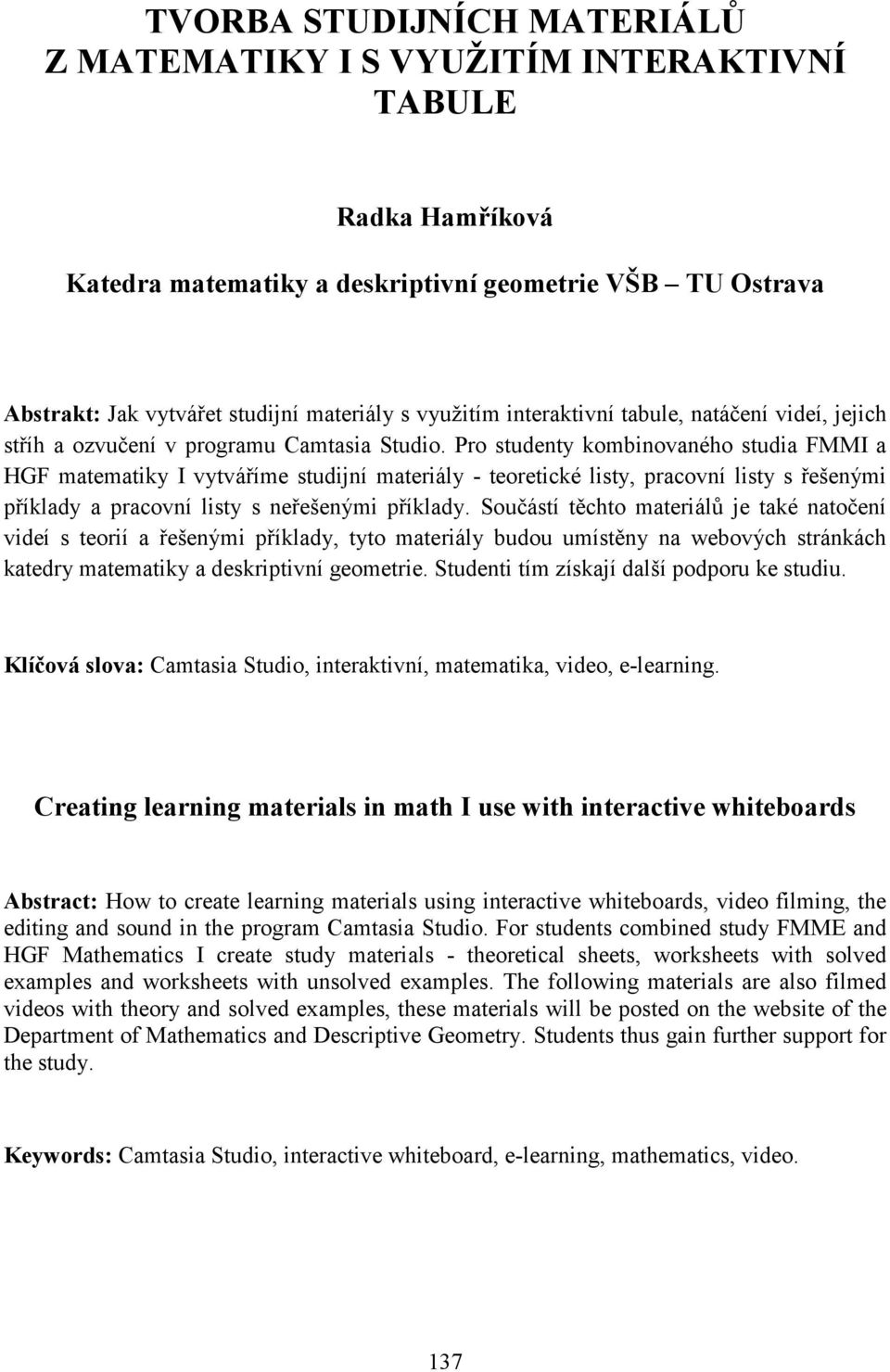 Pro studenty kombinovaného studia FMMI a HGF matematiky I vytváříme studijní materiály - teoretické listy, pracovní listy s řešenými příklady a pracovní listy s neřešenými příklady.