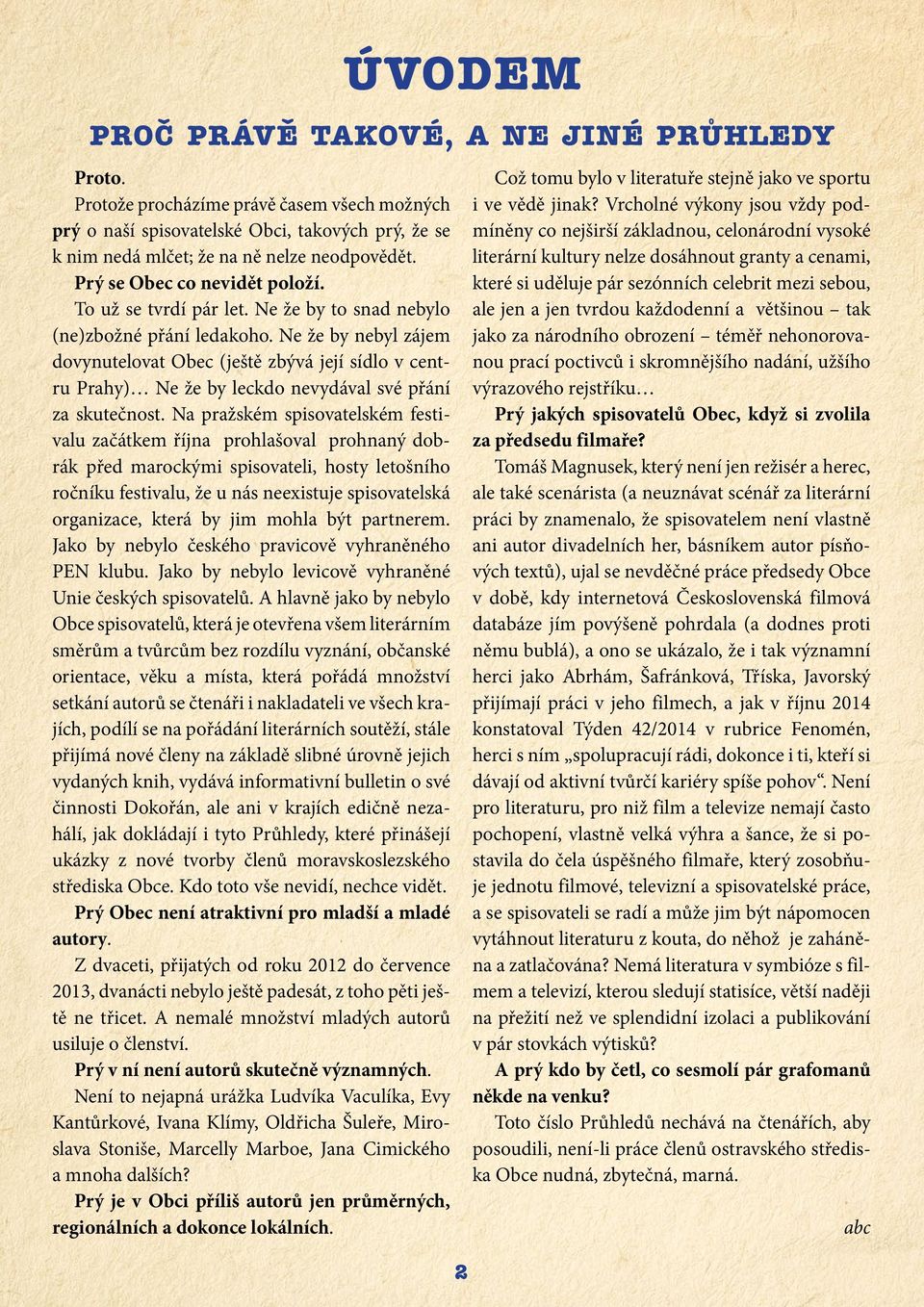 Ne že by nebyl zájem dovynutelovat Obec (ještě zbývá její sídlo v centru Prahy) Ne že by leckdo nevydával své přání za skutečnost.