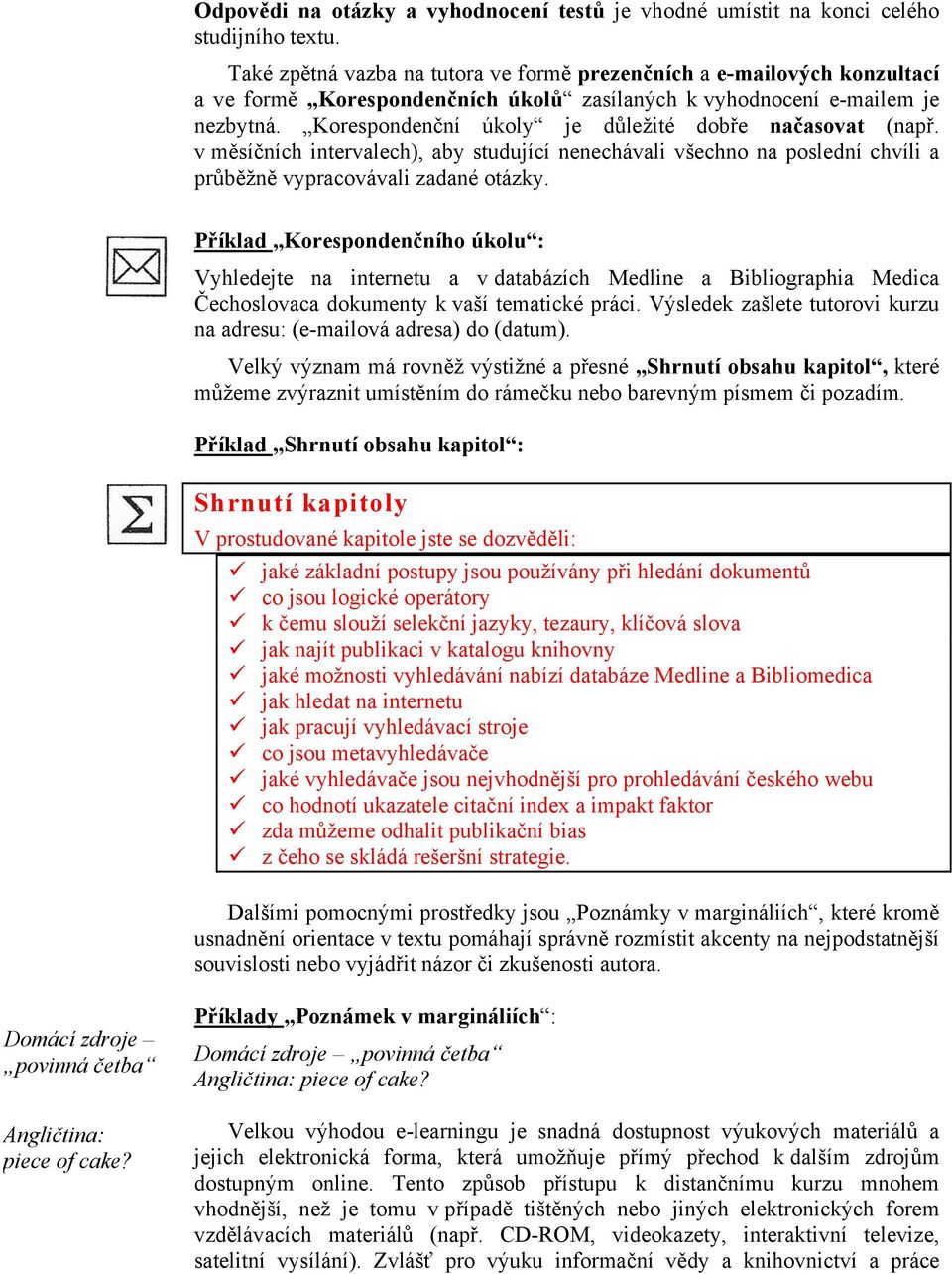 Korespondenční úkoly je důležité dobře načasovat (např. v měsíčních intervalech), aby studující nenechávali všechno na poslední chvíli a průběžně vypracovávali zadané otázky.