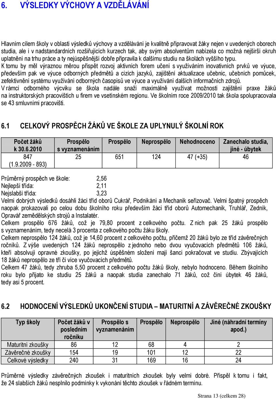 K tomu by měl výraznou měrou přispět rozvoj aktivních forem učení s využíváním inovativních prvků ve výuce, především pak ve výuce odborných předmětů a cizích jazyků, zajištění aktualizace učebnic,