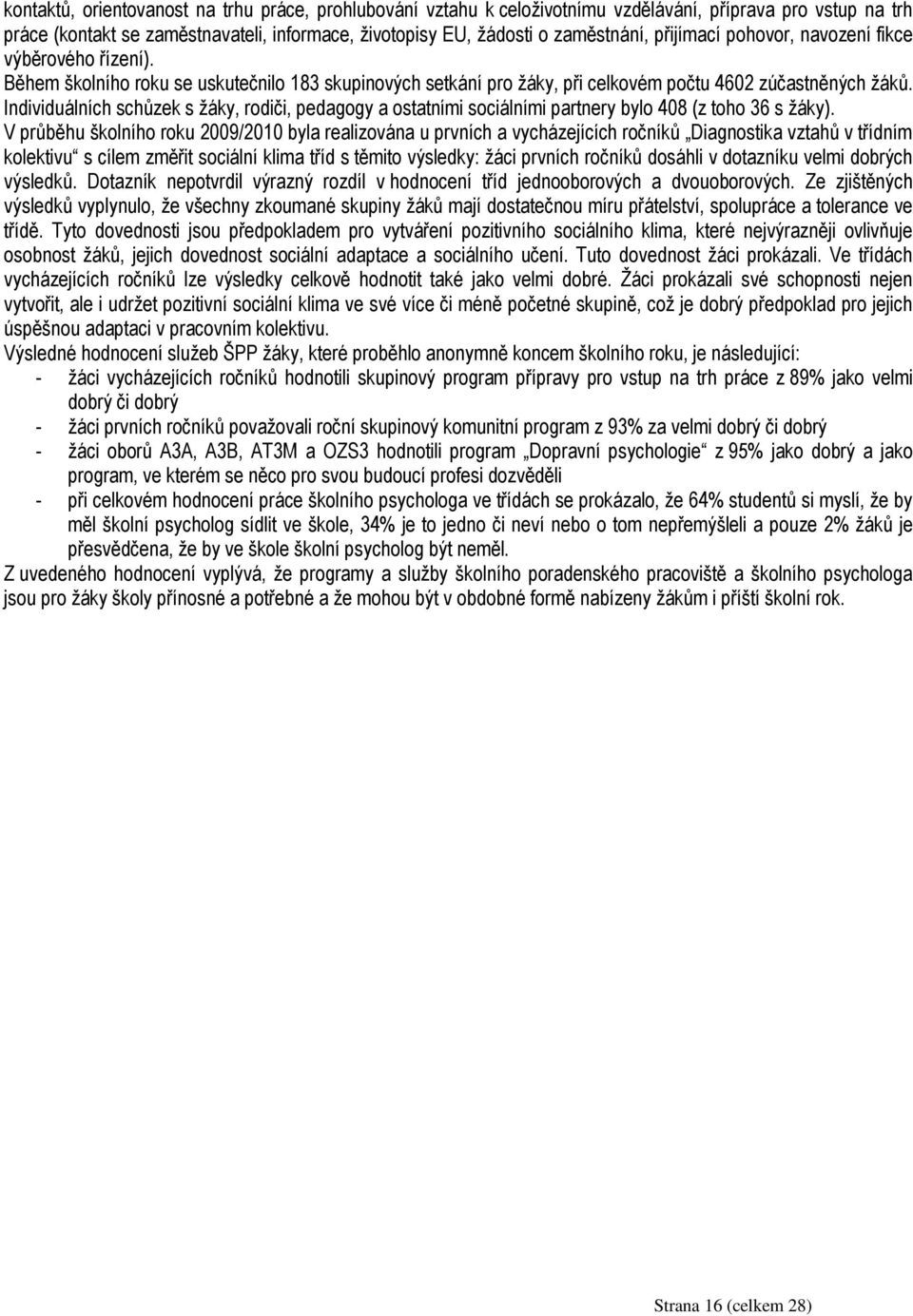 Individuálních schůzek s žáky, rodiči, pedagogy a ostatními sociálními partnery bylo 408 (z toho 36 s žáky).