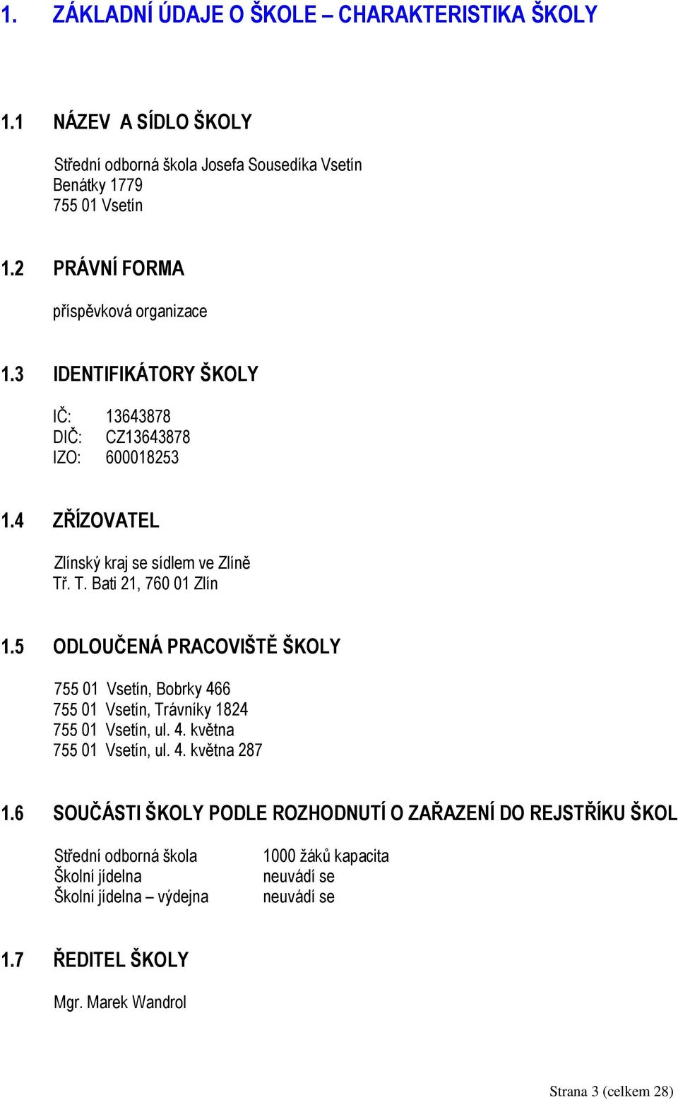 . T. Bati 21, 760 01 Zlín 1.5 ODLOUČENÁ PRACOVIŠTĚ ŠKOLY 755 01 Vsetín, Bobrky 466 755 01 Vsetín, Trávníky 1824 755 01 Vsetín, ul. 4. května 755 01 Vsetín, ul. 4. května 287 1.