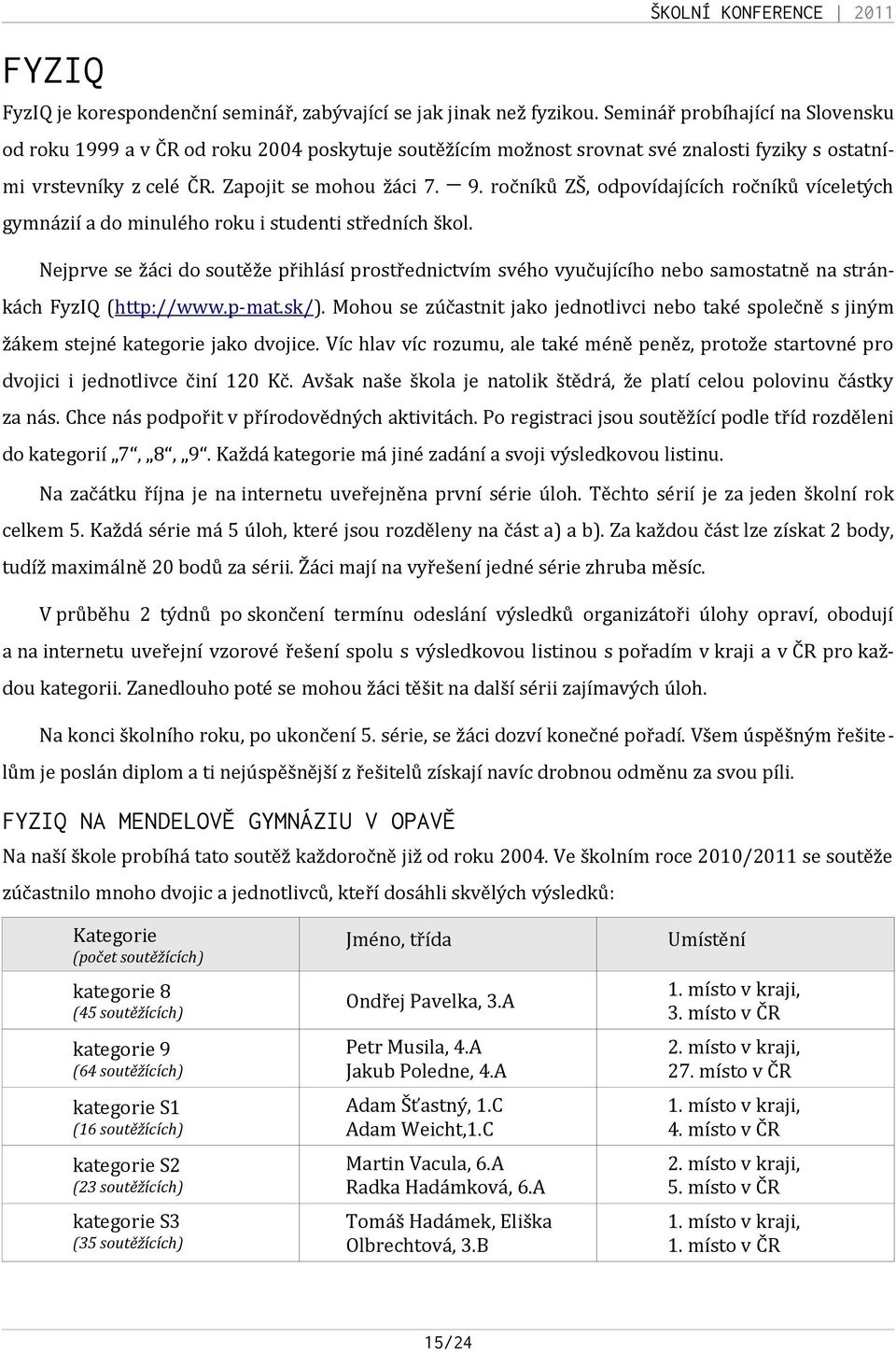 ročníků ZŠ, odpovídajících ročníků víceletých gymnázií a do minulého roku i studenti středních škol.