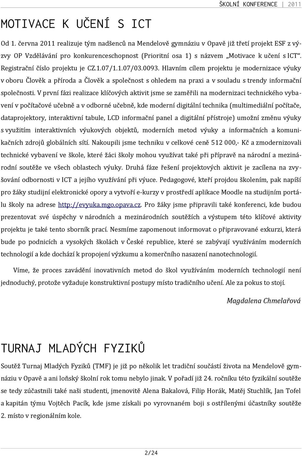 Registrační číslo projektu je CZ.1.07/1.1.07/03.0093.