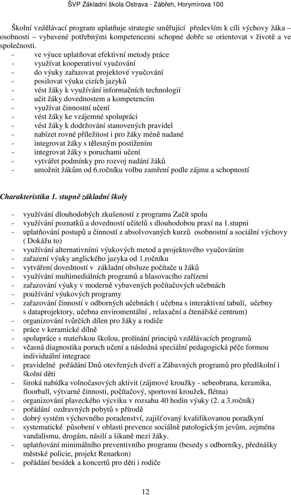 - učit y dovednostem a kompetencím - využívat činnostní učení - vést y ke vzájemné spolupráci - vést y k dodržování stanovených pravidel - nabízet rovné příležitost i pro y méně nadané - integrovat y