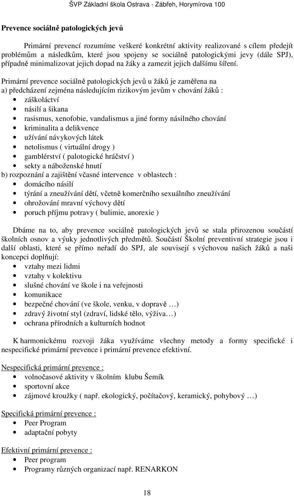 Primární prevence sociálně patologických jevů u ů je zaměřena na a) předcházení zejména následujícím rizikovým jevům v chování ů : záškoláctví násilí a šikana rasismus, xenofobie, vandalismus a jiné