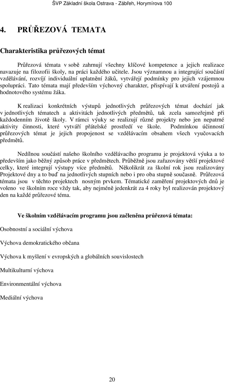 Tato témata mají především výchovný charakter, přispívají k utváření postojů a hodnotového systému a.