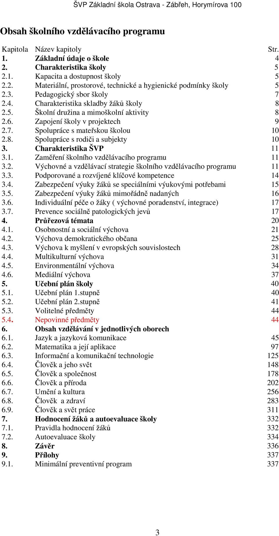 Charakteristika ŠVP 11 3.1. Zaměření školního vzdělávacího programu 11 3.2. Výchovné a vzdělávací strategie školního vzdělávacího programu 11 3.3. Podporované a rozvíjené klíčové kompetence 14 