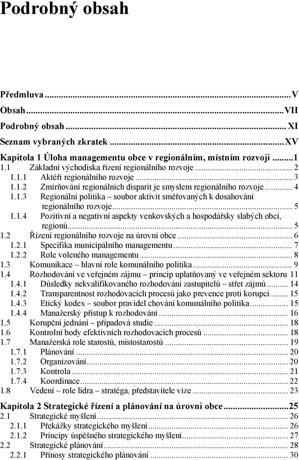 .. 5 1.1.4 Pozitivní a negativní aspekty venkovských a hospodářsky slabých obcí, regionů... 5 1.2 Řízení regionálního rozvoje na úrovni obce... 6 1.2.1 Specifika municipálního managementu... 7 1.2.2 Role voleného managementu.