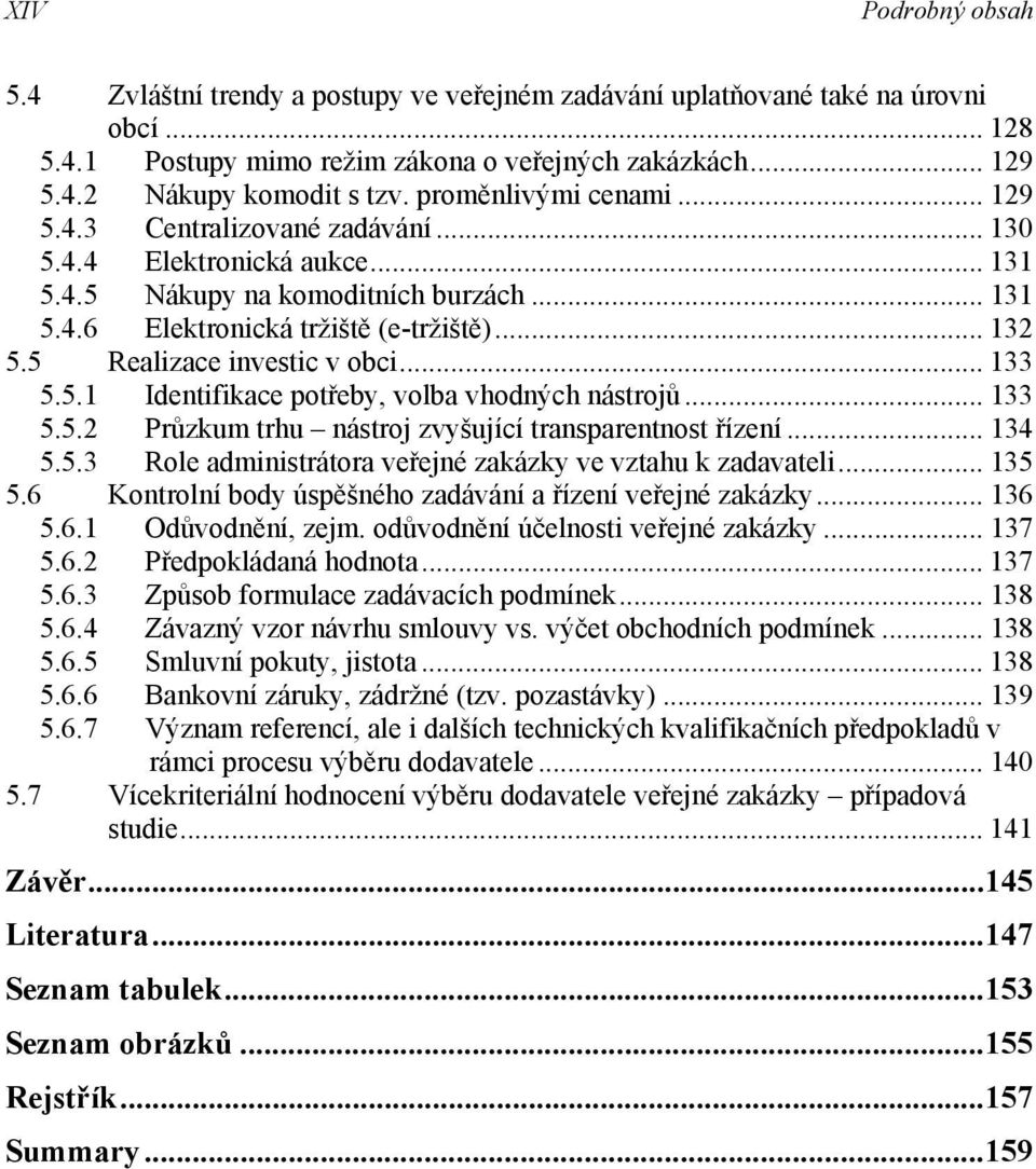 5 Realizace investic v obci... 133 5.5.1 Identifikace potřeby, volba vhodných nástrojů... 133 5.5.2 Průzkum trhu nástroj zvyšující transparentnost řízení... 134 5.5.3 Role administrátora veřejné zakázky ve vztahu k zadavateli.