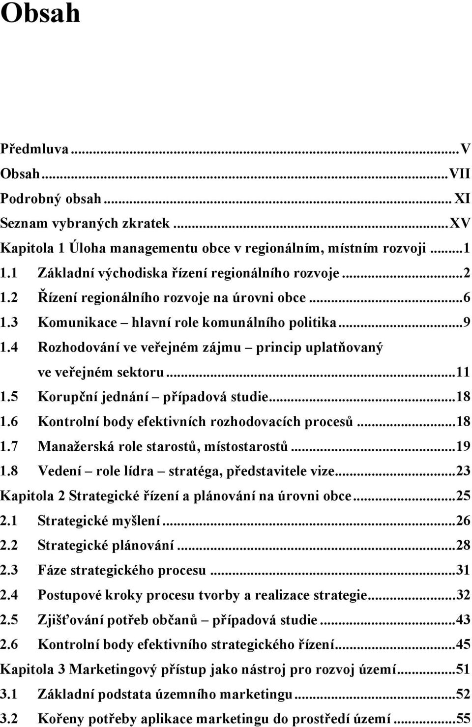 4 Rozhodování ve veřejném zájmu princip uplatňovaný ve veřejném sektoru... 11 1.5 Korupční jednání případová studie... 18 1.6 Kontrolní body efektivních rozhodovacích procesů... 18 1.7 Manažerská role starostů, místostarostů.