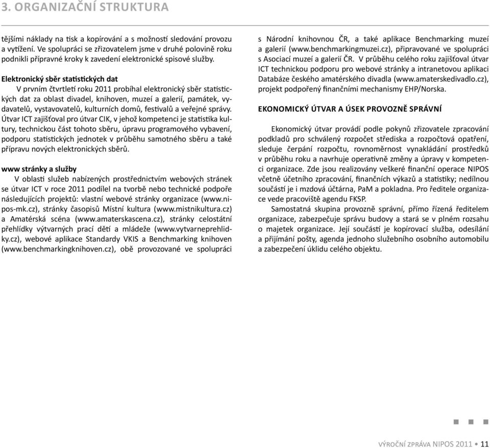 Elektronický sběr sta s ckých dat V prvním čtvrtle roku 2011 probíhal elektronický sběr sta s ckých dat za oblast divadel, knihoven, muzeí a galerií, památek, vydavatelů, vystavovatelů, kulturních