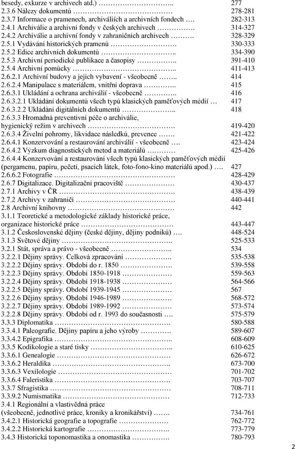 . 391-410 2.5.4 Archivní pomůcky.. 411-413 2.6.2.1 Archivní budovy a jejich vybavení - všeobecně.. 414 2.6.2.4 Manipulace s materiálem, vnitřní doprava.. 415 2.6.3.1 Ukládání a ochrana archiválií - všeobecně.