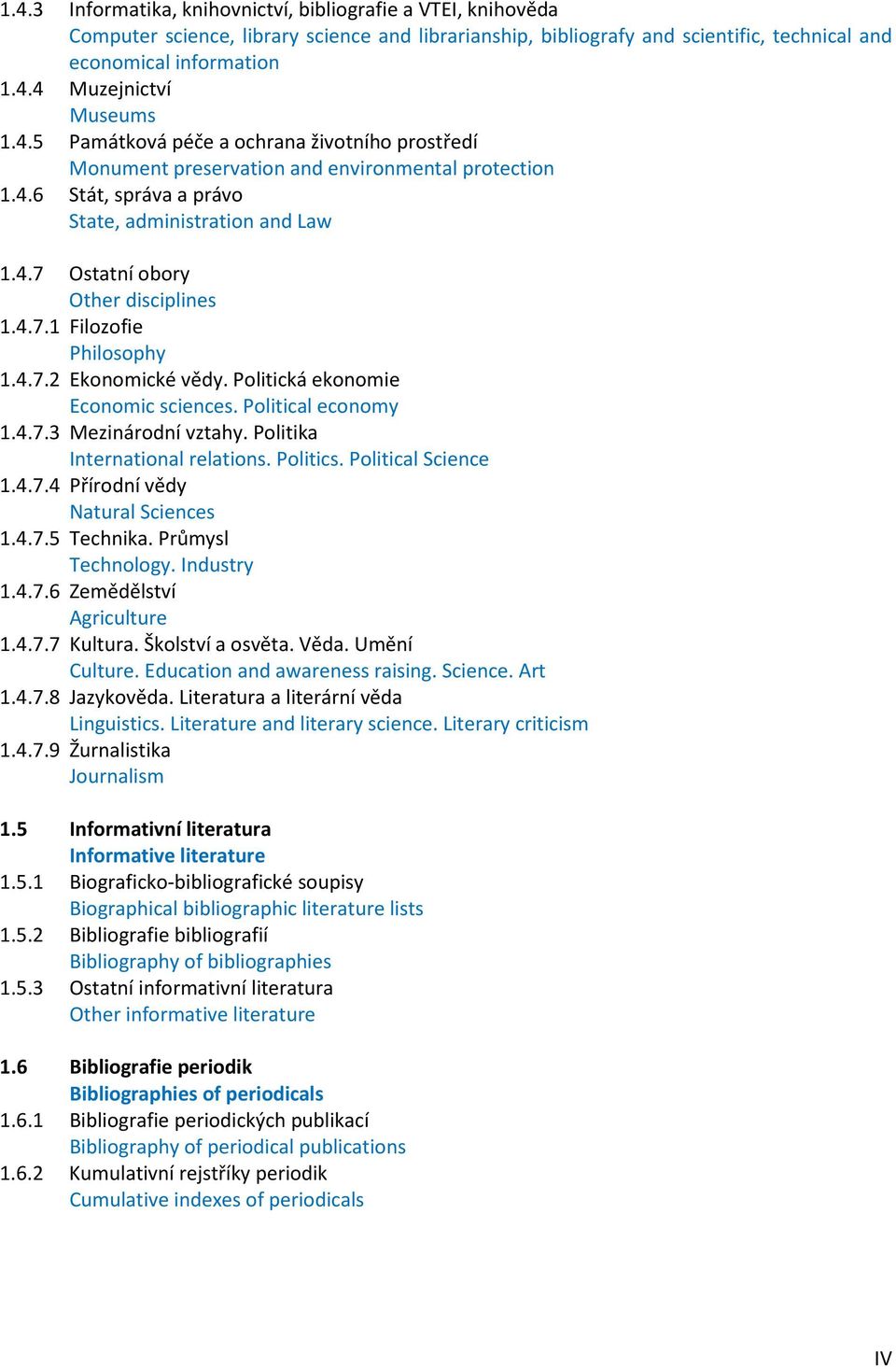 4.7.2 Ekonomické vědy. Politická ekonomie Economic sciences. Political economy 1.4.7.3 Mezinárodní vztahy. Politika International relations. Politics. Political Science 1.4.7.4 Přírodní vědy Natural Sciences 1.