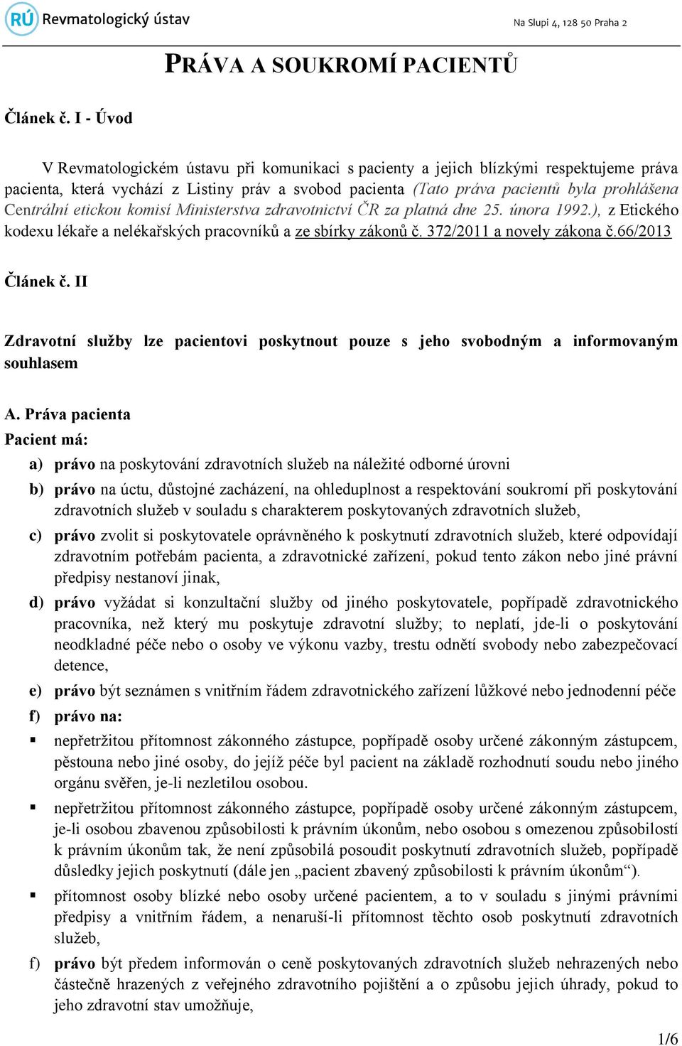 Centrální etickou komisí Ministerstva zdravotnictví ČR za platná dne 25. února 1992.), z Etického kodexu lékaře a nelékařských pracovníků a ze sbírky zákonů č. 372/2011 a novely zákona č.