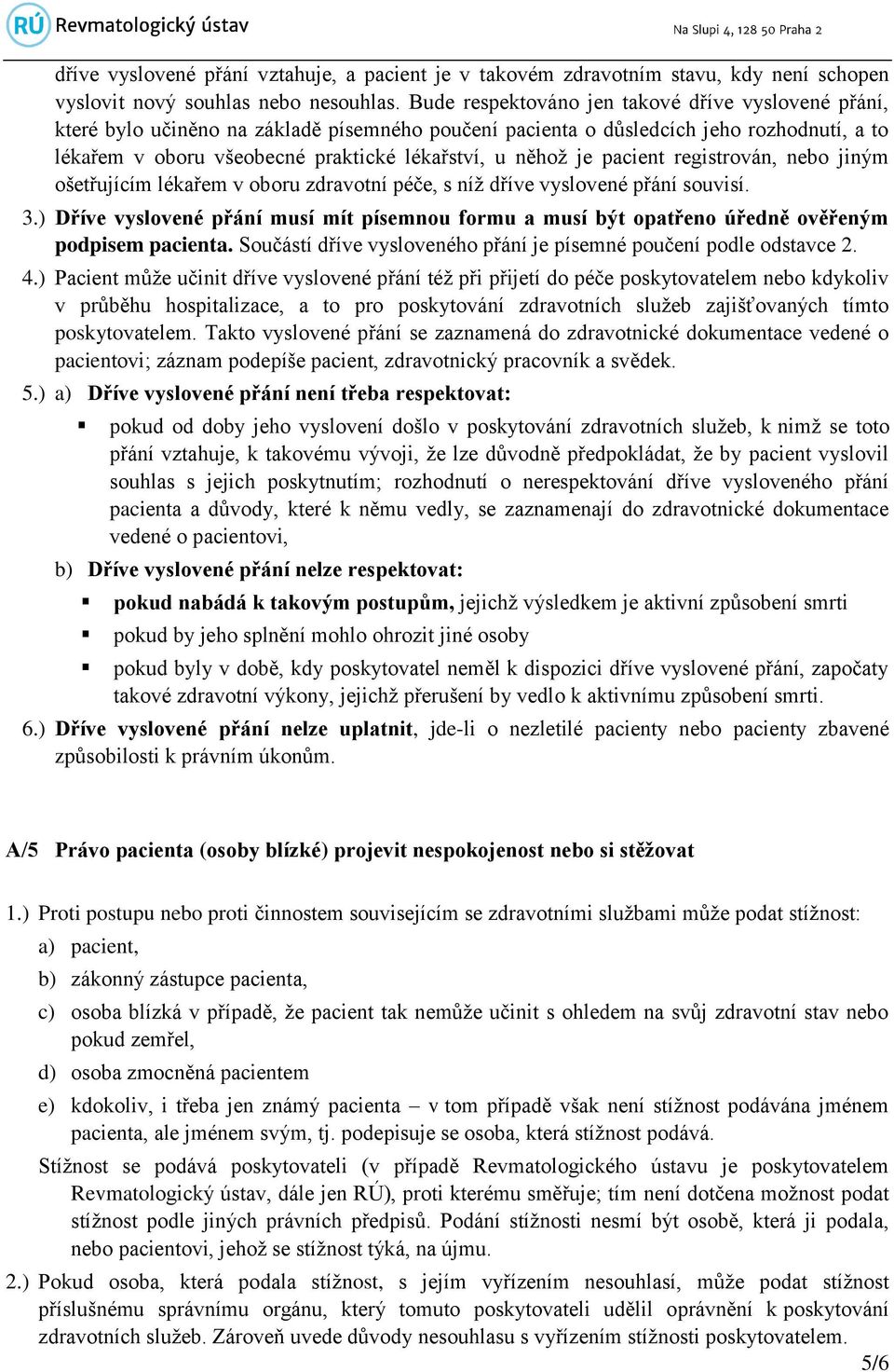 je pacient registrován, nebo jiným ošetřujícím lékařem v oboru zdravotní péče, s níž dříve vyslovené přání souvisí. 3.