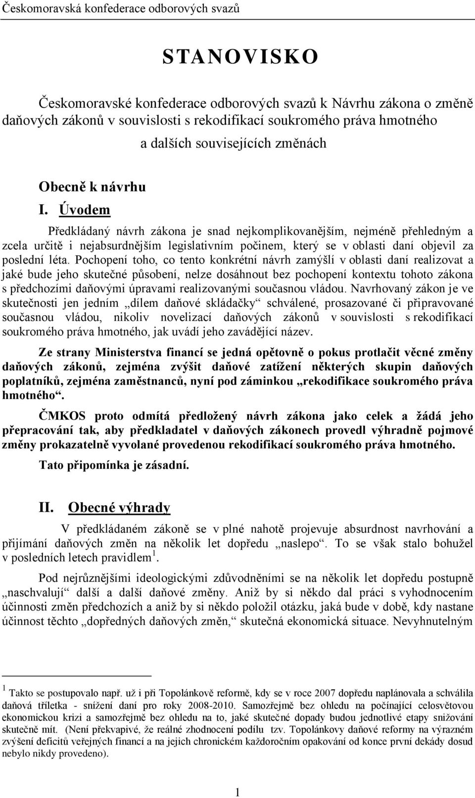 Pochopení toho, co tento konkrétní návrh zamýšlí v oblasti daní realizovat a jaké bude jeho skutečné působení, nelze dosáhnout bez pochopení kontextu tohoto zákona s předchozími daňovými úpravami