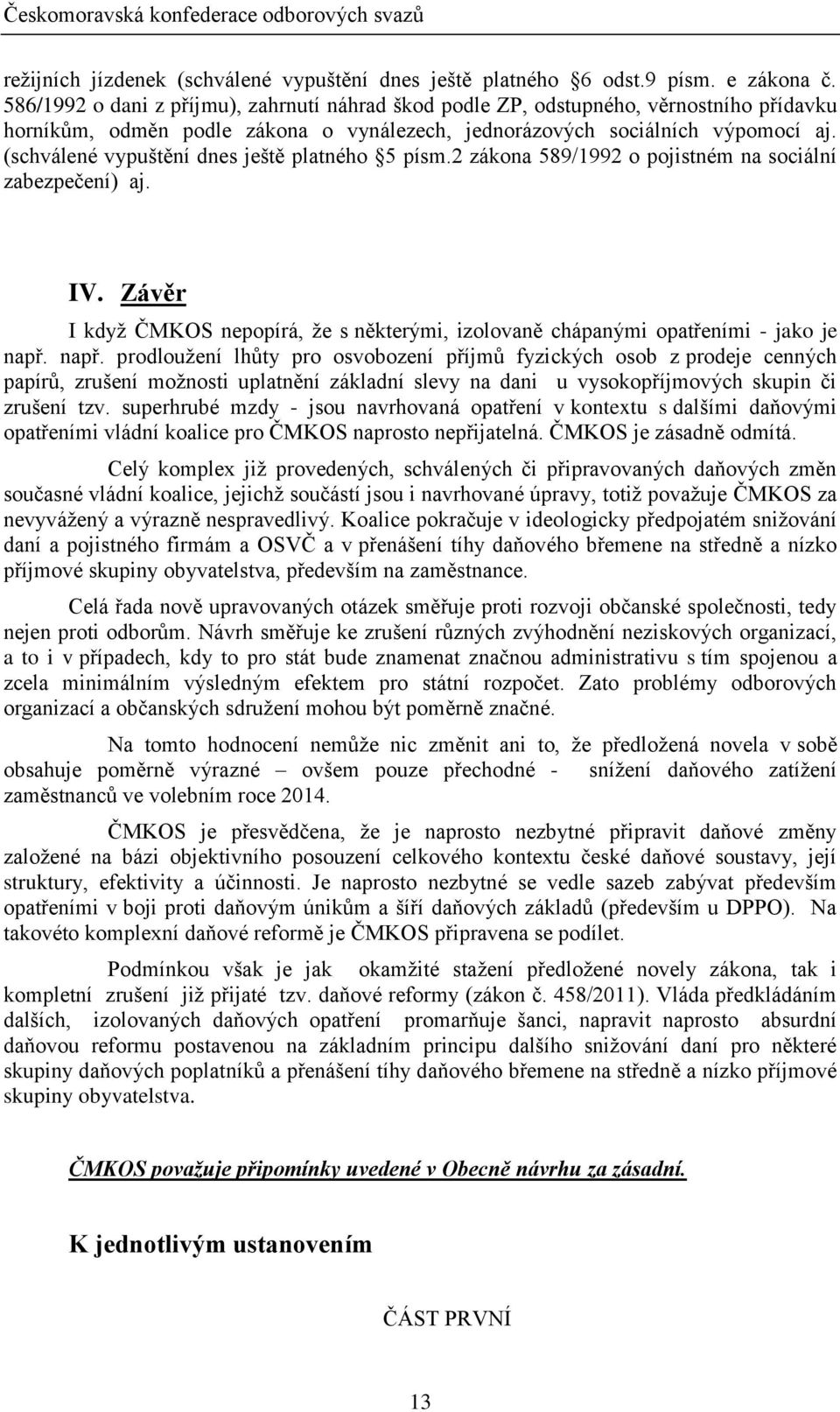 (schválené vypuštění dnes ještě platného 5 písm. zákona 589/99 o pojistném na sociální zabezpečení) aj. IV. Závěr I když ČMKOS nepopírá, že s některými, izolovaně chápanými opatřeními - jako je např.