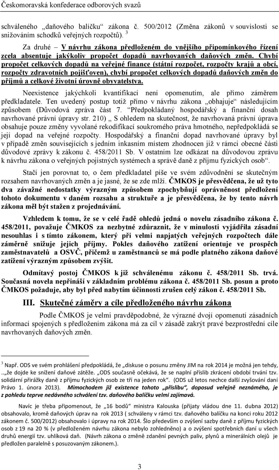 Chybí propočet celkových dopadů na veřejné finance (státní rozpočet, rozpočty krajů a obcí, rozpočty zdravotních pojišťoven), chybí propočet celkových dopadů daňových změn do příjmů a celkové životní