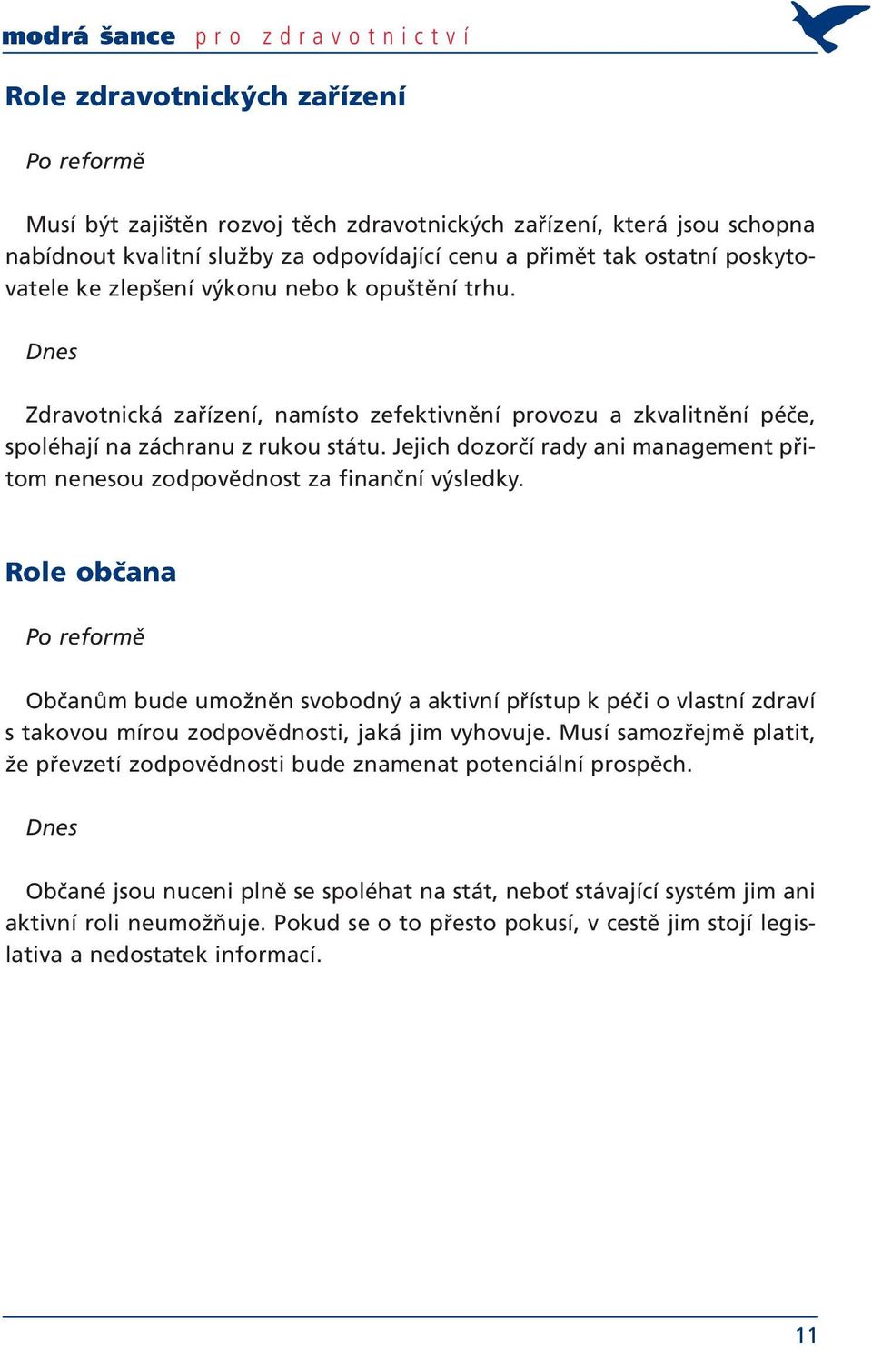 Jejich dozorčí rady ani management přitom nenesou zodpovědnost za finanční výsledky.