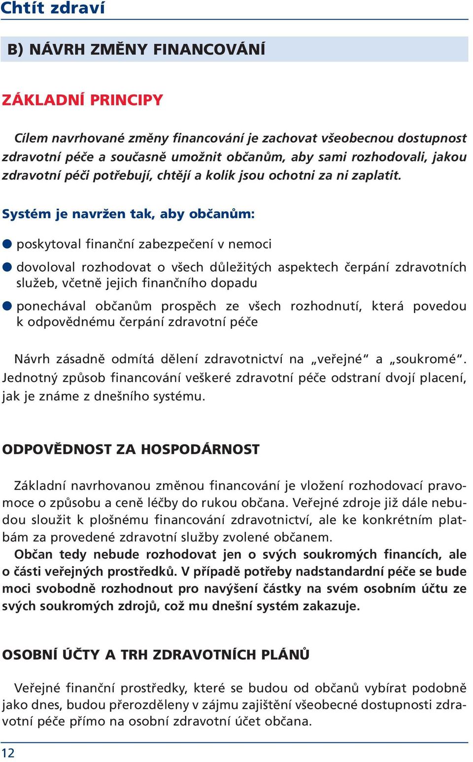 Systém je navržen tak, aby občanům: poskytoval finanční zabezpečení v nemoci dovoloval rozhodovat o všech důležitých aspektech čerpání zdravotních služeb, včetně jejich finančního dopadu ponechával