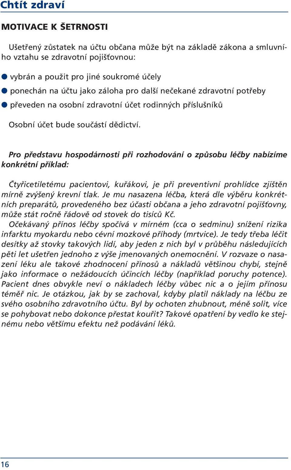 Pro představu hospodárnosti při rozhodování o způsobu léčby nabízíme konkrétní příklad: Čtyřicetiletému pacientovi, kuřákovi, je při preventivní prohlídce zjištěn mírně zvýšený krevní tlak.