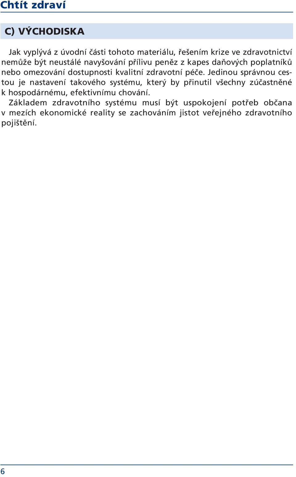 Jedinou správnou cestou je nastavení takového systému, který by přinutil všechny zúčastněné k hospodárnému, efektivnímu