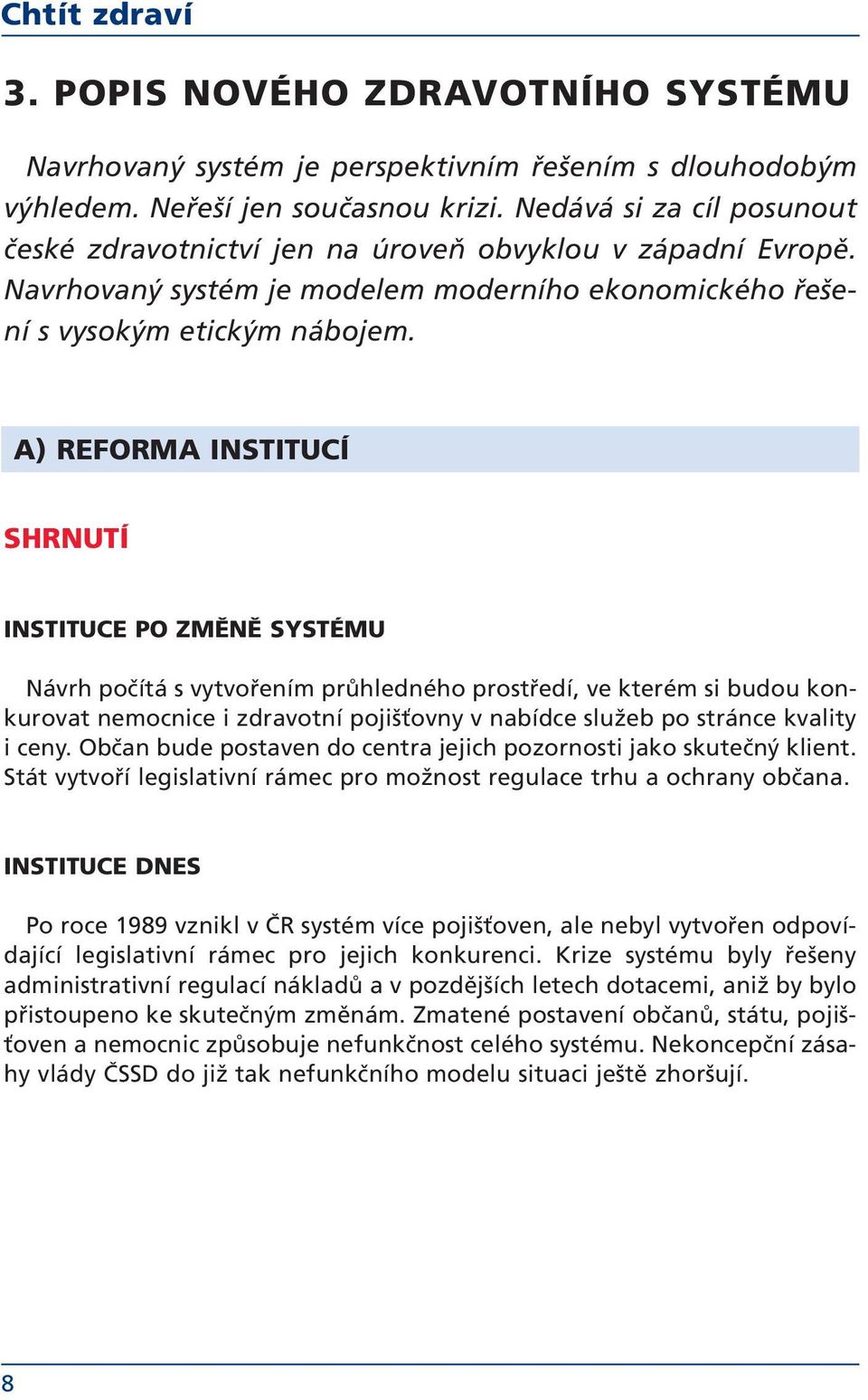 A) REFORMA INSTITUCÍ SHRNUTÍ INSTITUCE PO ZMĚNĚ SYSTÉMU Návrh počítá s vytvořením průhledného prostředí, ve kterém si budou konkurovat nemocnice i zdravotní pojišťovny v nabídce služeb po stránce