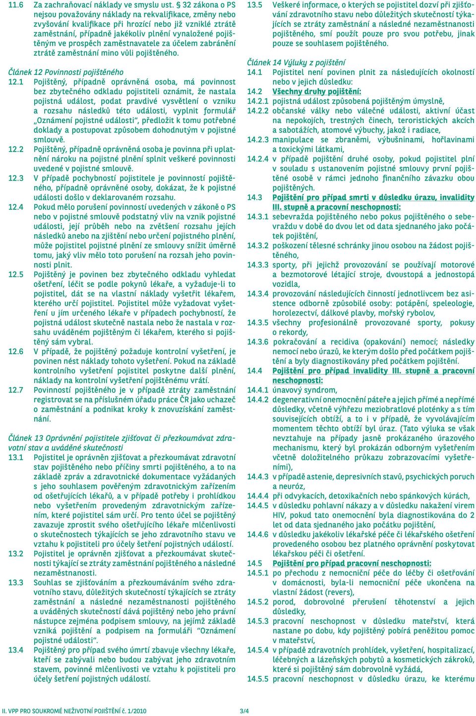 zaměstnavatele za účelem zabránění ztrátě zaměstnání mino vůli pojištěného. Článek 12 Povinnosti pojištěného 12.