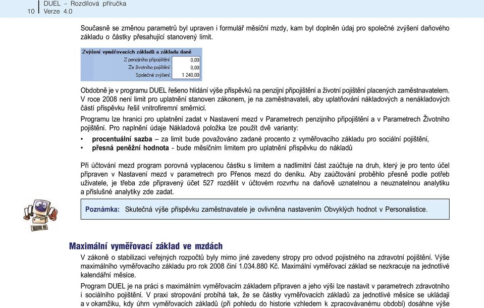 V roce 2008 není limit pro uplatnìní stanoven zákonem, je na zamìstnavateli, aby uplatòování nákladových a nenákladových èástí pøíspìvku øešil vnitrofiremní smìrnicí.