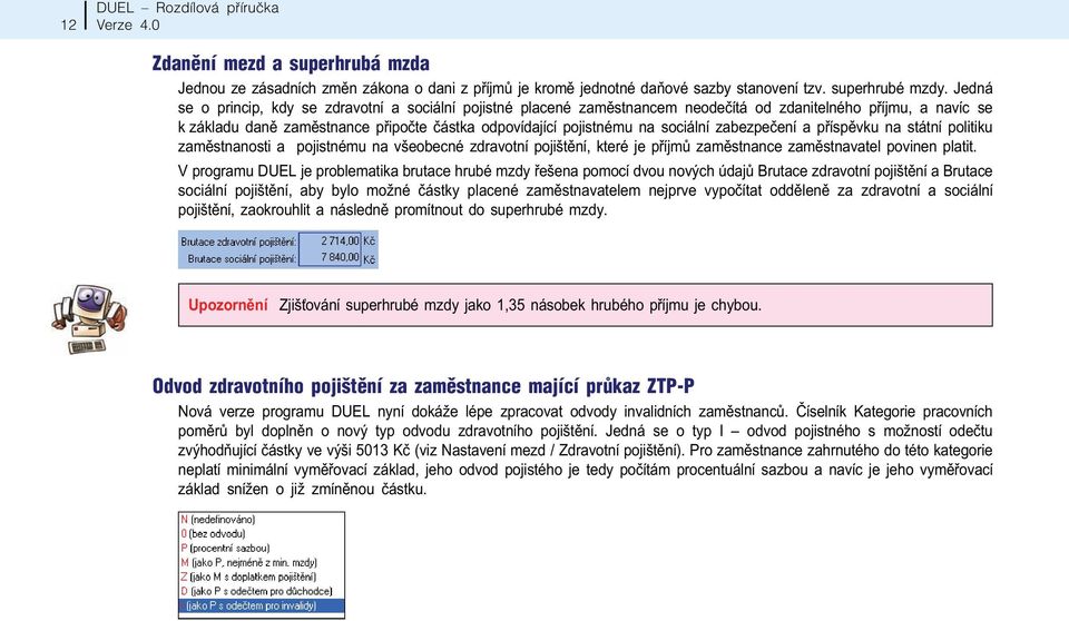 sociální zabezpeèení a pøíspìvku na státní politiku zamìstnanosti a pojistnému na všeobecné zdravotní pojištìní, které je pøíjmù zamìstnance zamìstnavatel povinen platit.