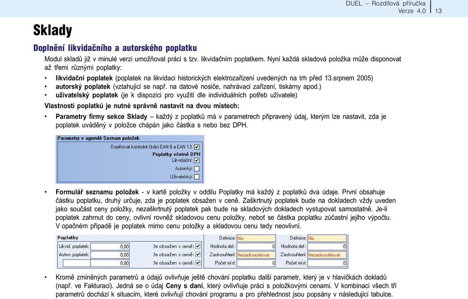 srpnem 2005) autorský poplatek (vztahující se napø. na datové nosièe, nahrávací zaøízení, tiskárny apod.