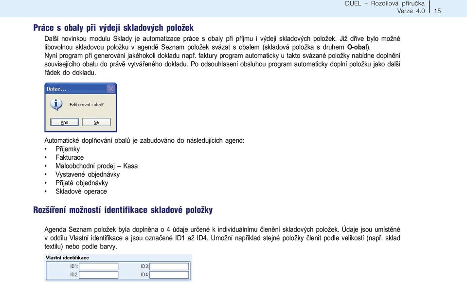 faktury program automaticky u takto svázané položky nabídne doplnìní souvisejícího obalu do právì vytváøeného dokladu.