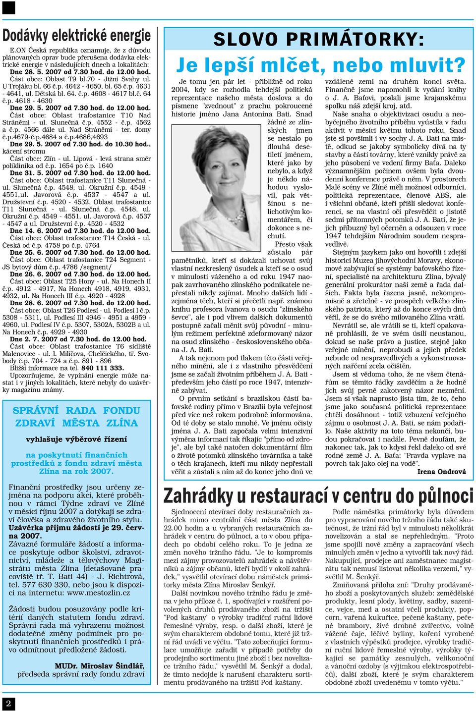 30 hod. do 12.00 hod. Část obce: Oblast trafostanice T10 Nad Stráněmi - ul. Slunečná č.p. 4552 - č.p. 4562 a č.p. 4566 dále ul. Nad Stráněmi - ter. domy č.p.4679-č.p.4684 a č.p.4686,4693 Dne 29. 5.