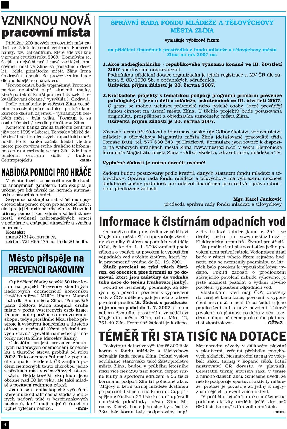 charakteru. "Provoz centra bude trojsměnný. Proto zde najdou uplatnění např. studenti, matky, které potřebují kratší pracovní úvazek, i rekvalifikovaní občané," vysvětlila I. Ondrová.