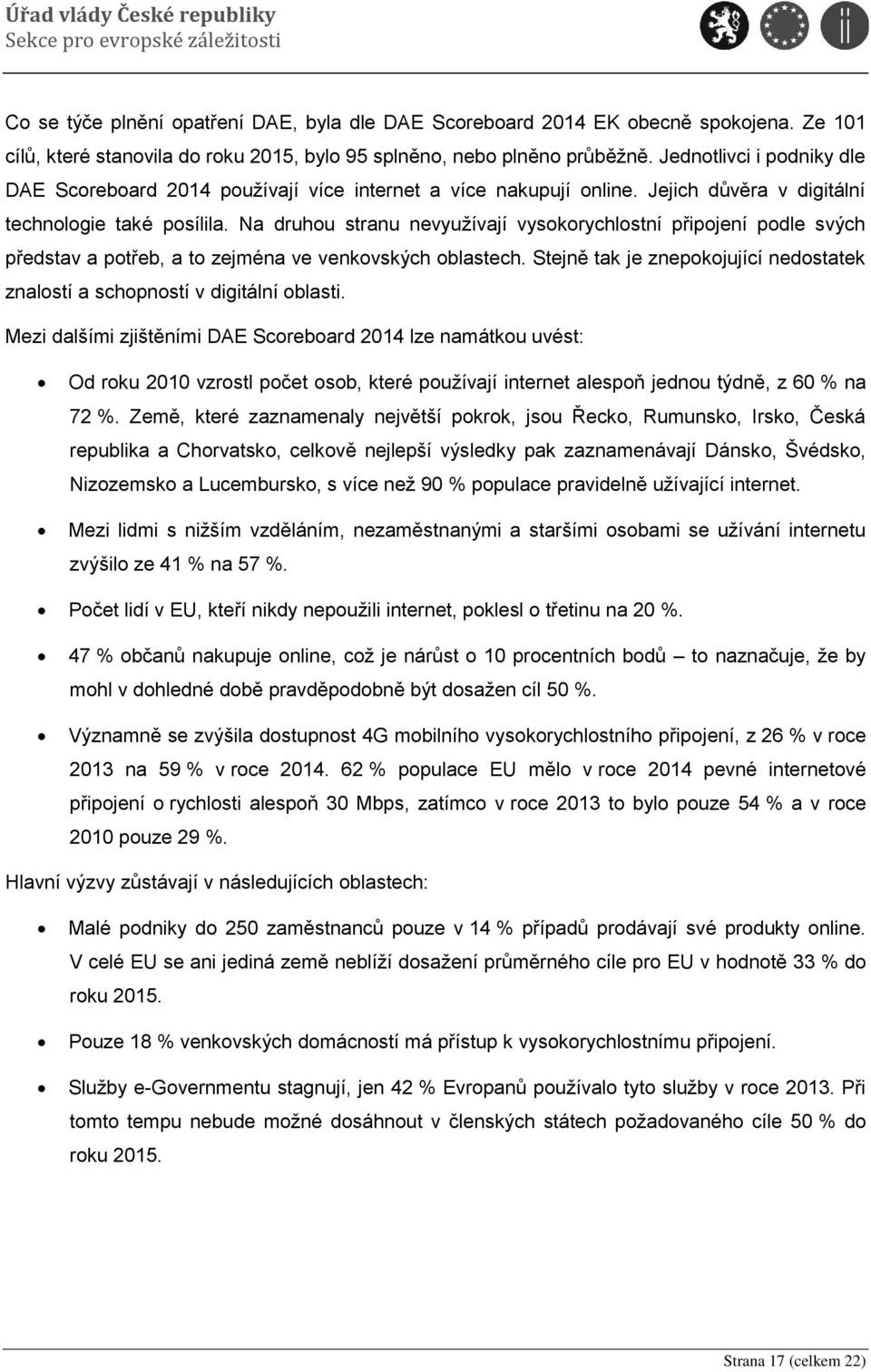 Na druhou stranu nevyužívají vysokorychlostní připojení podle svých představ a potřeb, a to zejména ve venkovských oblastech.