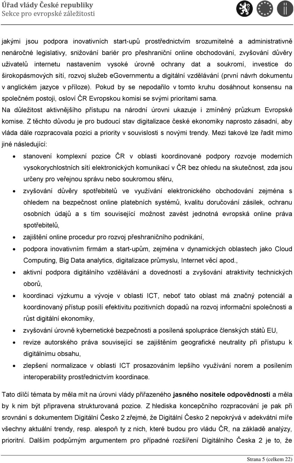 Pokud by se nepodařilo v tomto kruhu dosáhnout konsensu na společném postoji, osloví ČR Evropskou komisi se svými prioritami sama.