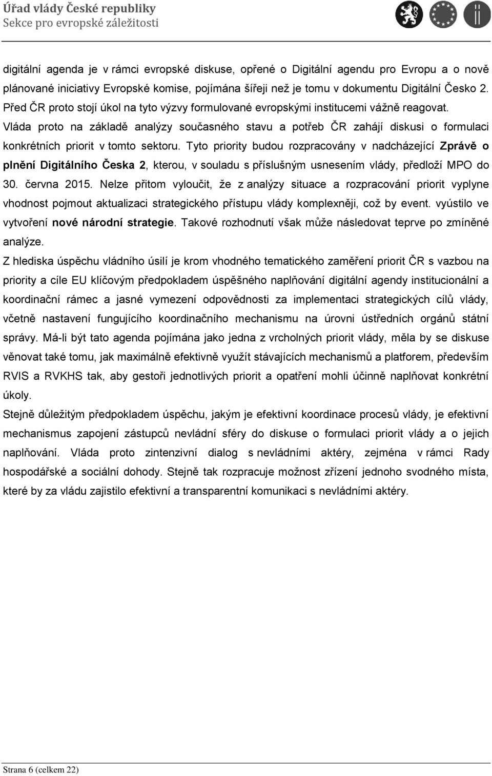 Vláda proto na základě analýzy současného stavu a potřeb ČR zahájí diskusi o formulaci konkrétních priorit v tomto sektoru.