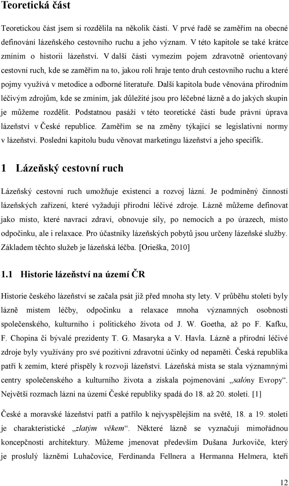 V další části vymezím pojem zdravotně orientovaný cestovní ruch, kde se zaměřím na to, jakou roli hraje tento druh cestovního ruchu a které pojmy využívá v metodice a odborné literatuře.